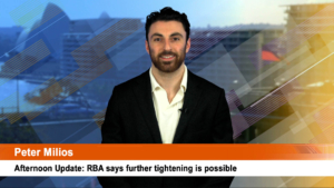 Afternoon Update: RBA says further tightening is possible