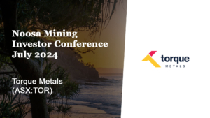 Noosa Mining Investor Conference, July 2024 – Torque Metals (ASX:TOR)